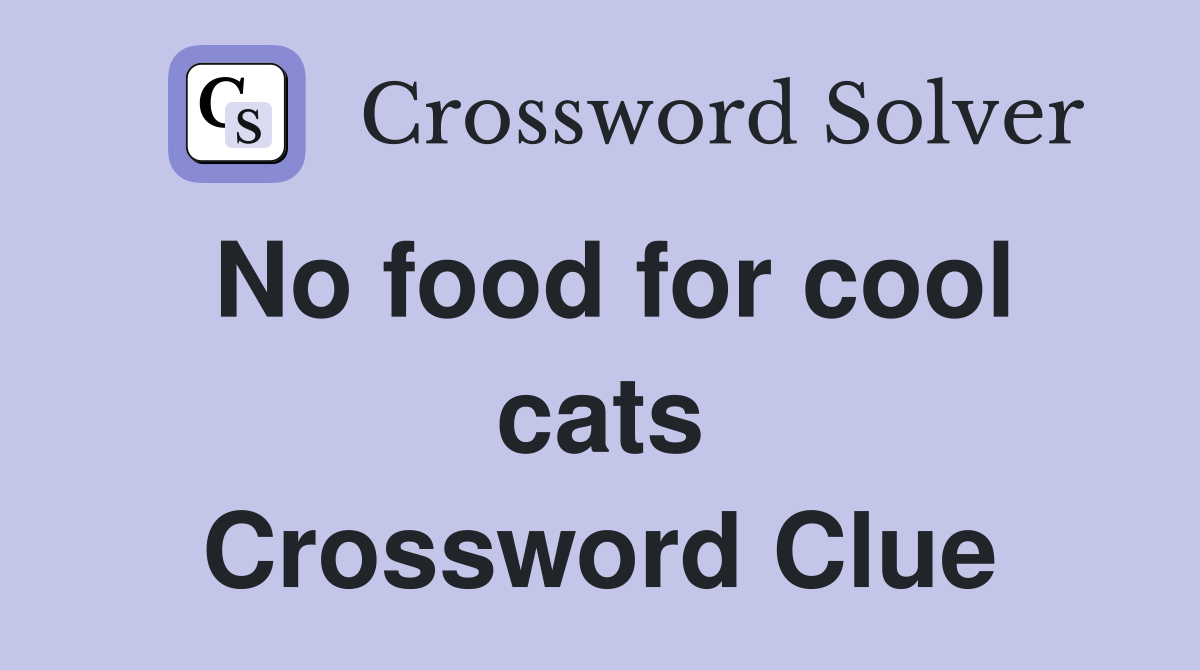 No food for cool cats Crossword Clue