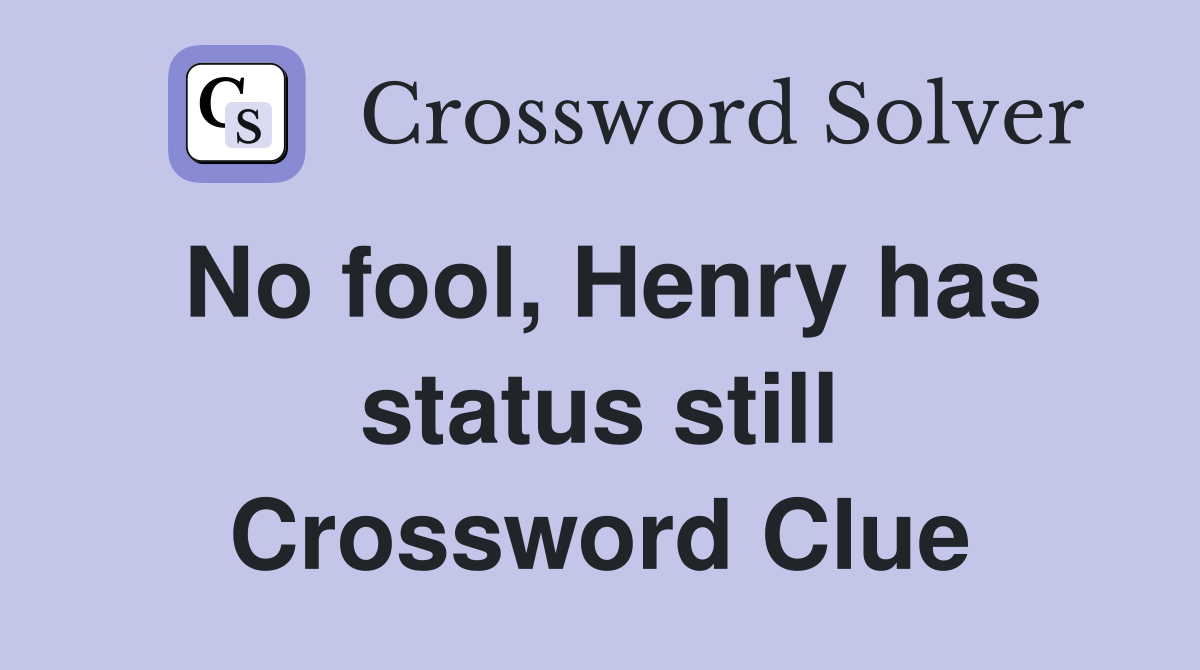 No fool, Henry has status still Crossword Clue