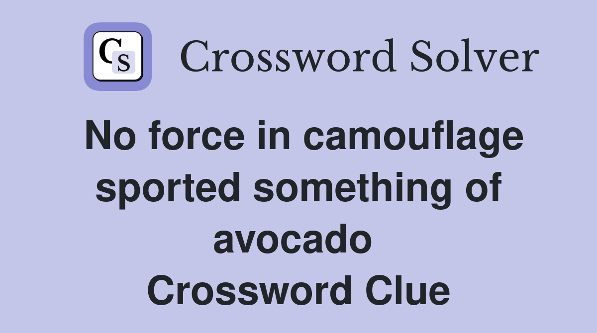 No force in camouflage sported something of avocado  Crossword Clue