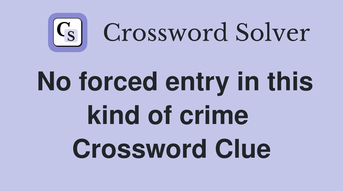 No forced entry in this kind of crime  Crossword Clue