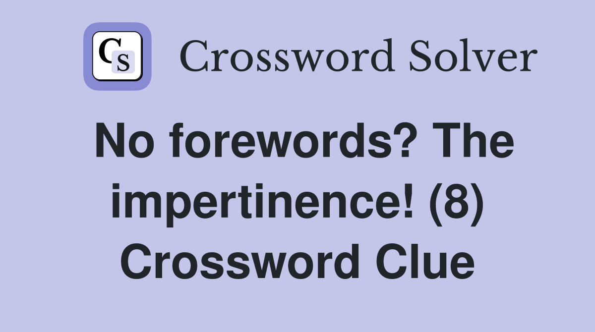 No forewords? The impertinence! (8) Crossword Clue