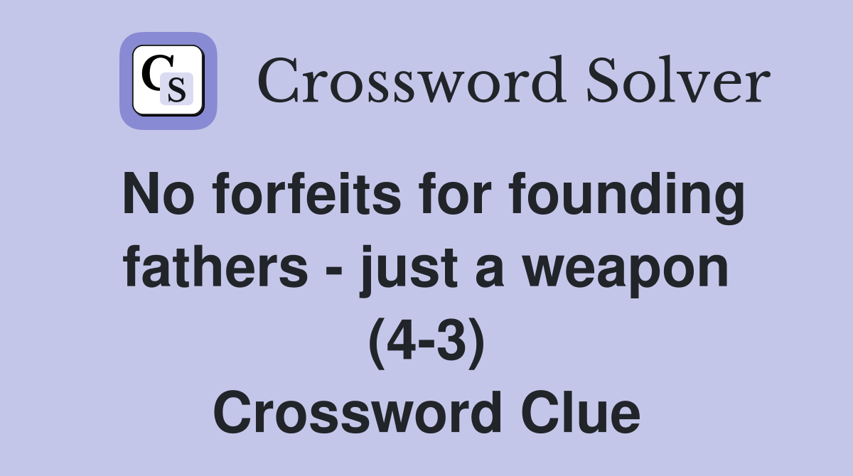 No forfeits for founding fathers - just a weapon (4-3) Crossword Clue