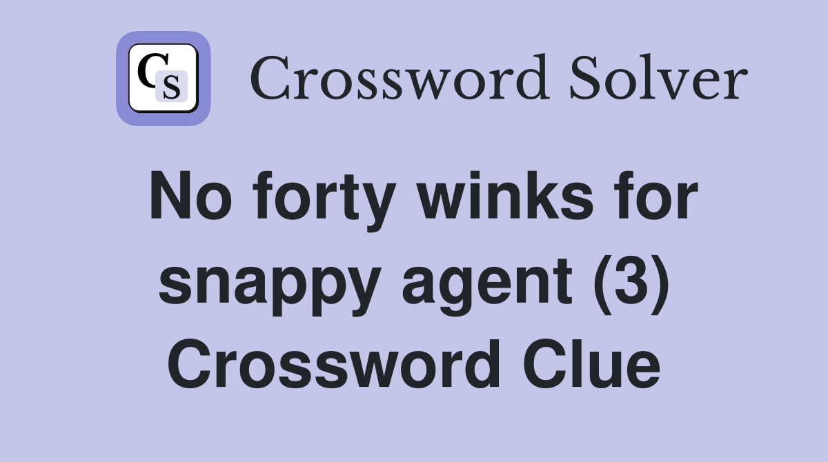 No forty winks for snappy agent (3) Crossword Clue