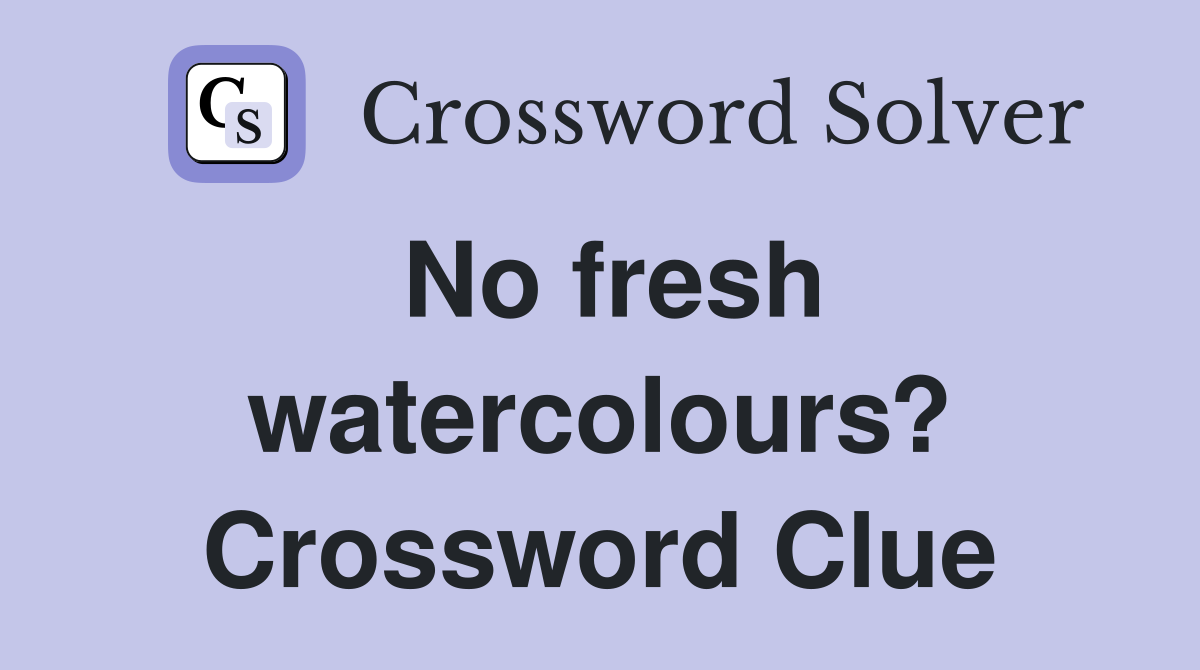 No fresh watercolours? Crossword Clue