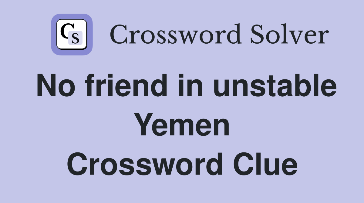 No friend in unstable Yemen Crossword Clue