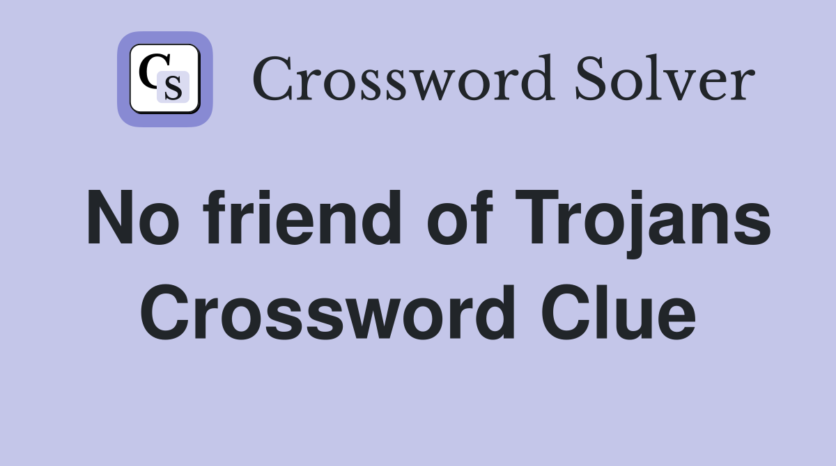 No friend of Trojans Crossword Clue