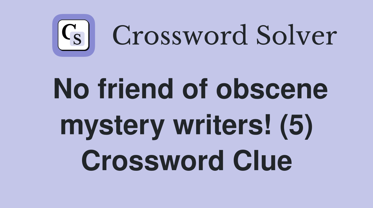 No friend of obscene mystery writers! (5) Crossword Clue