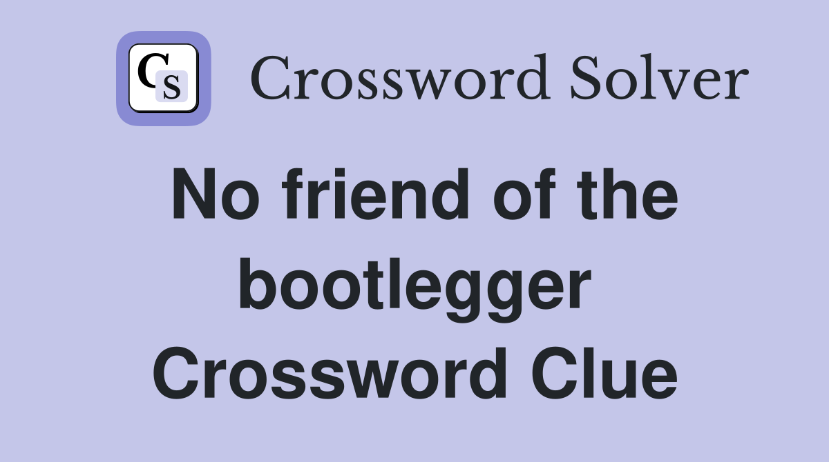 No friend of the bootlegger Crossword Clue