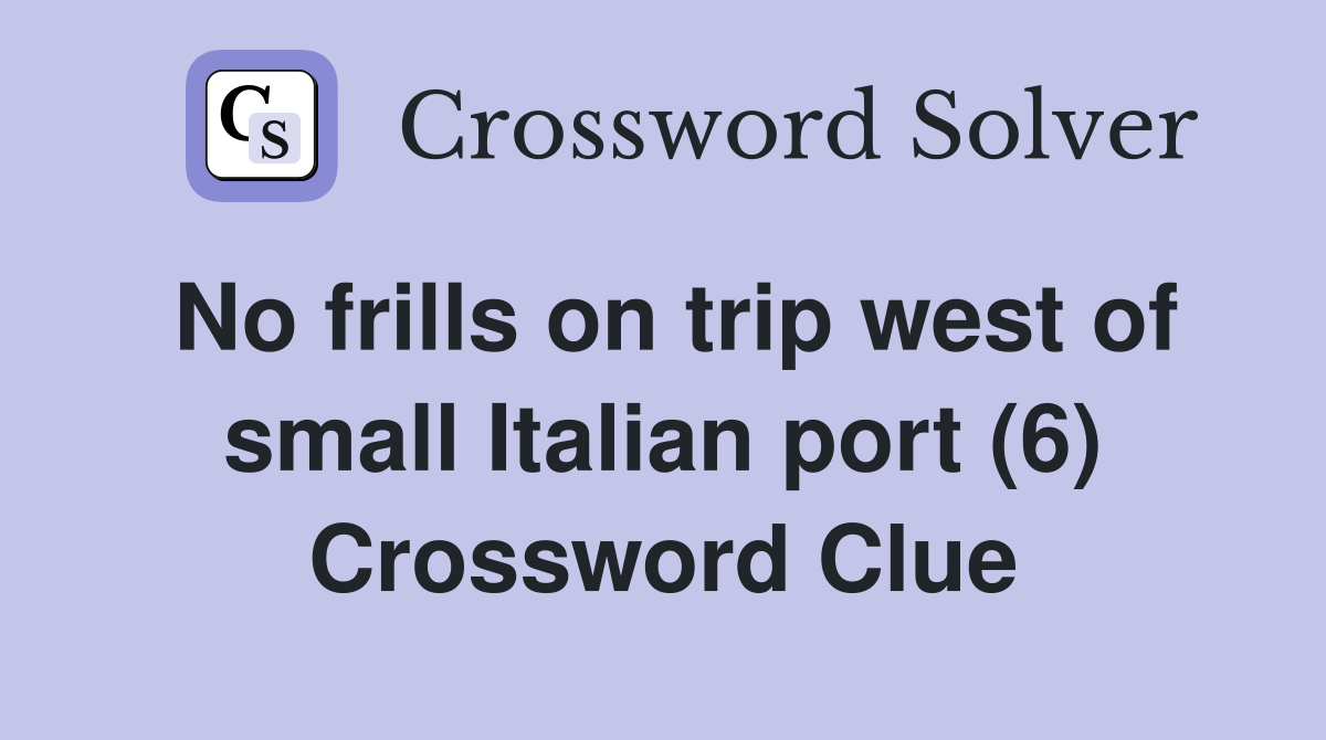 No frills on trip west of small Italian port (6) Crossword Clue