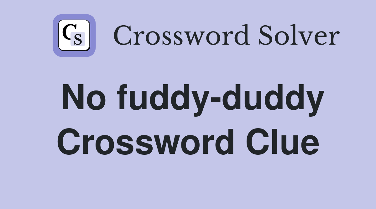 No fuddy-duddy Crossword Clue