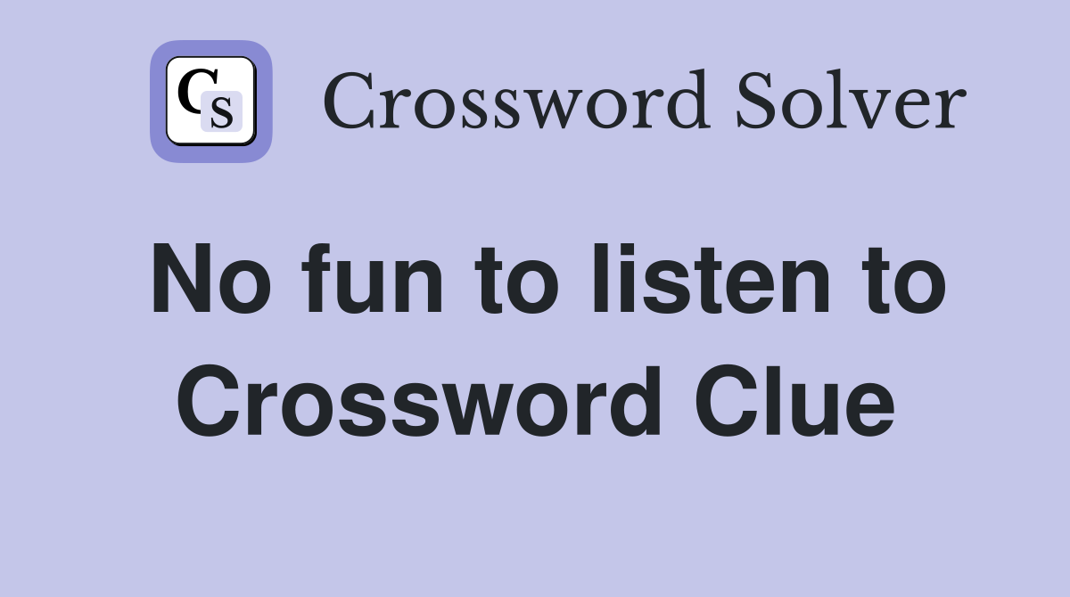 No fun to listen to Crossword Clue