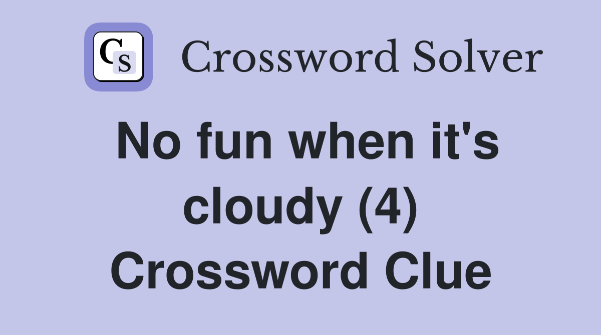 No fun when it's cloudy (4) Crossword Clue