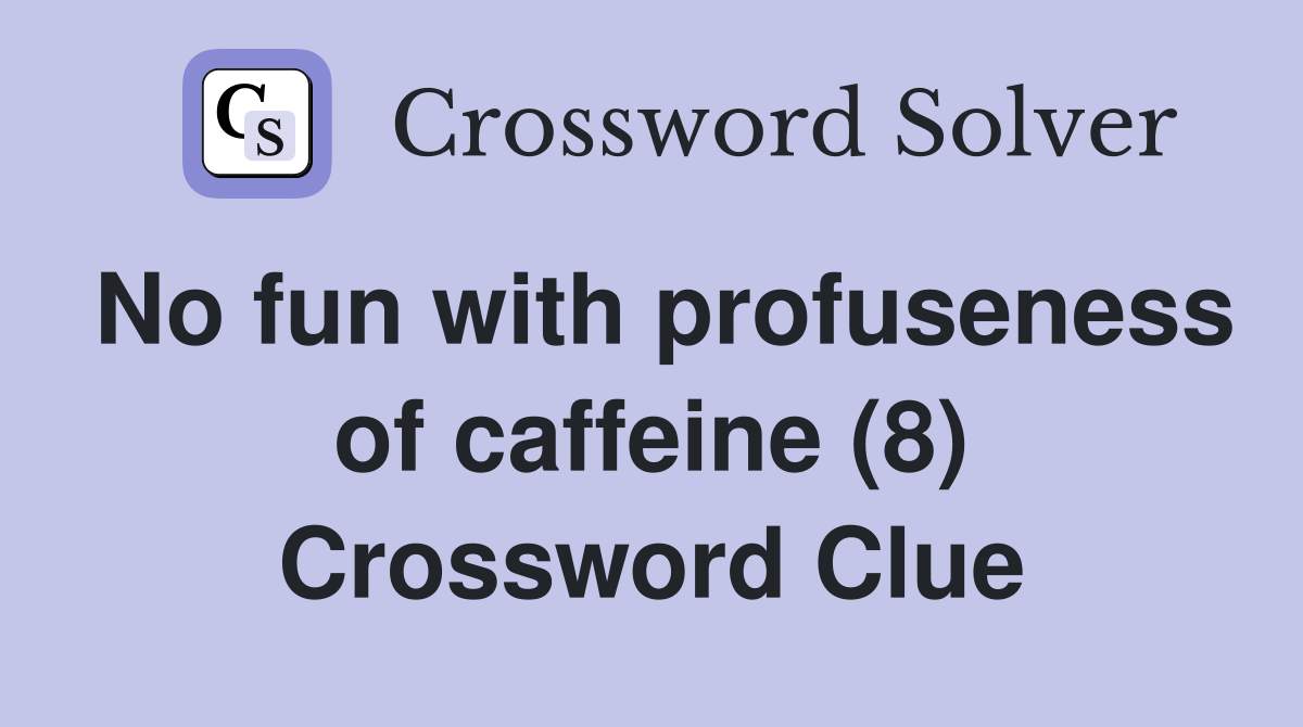 No fun with profuseness of caffeine (8) Crossword Clue