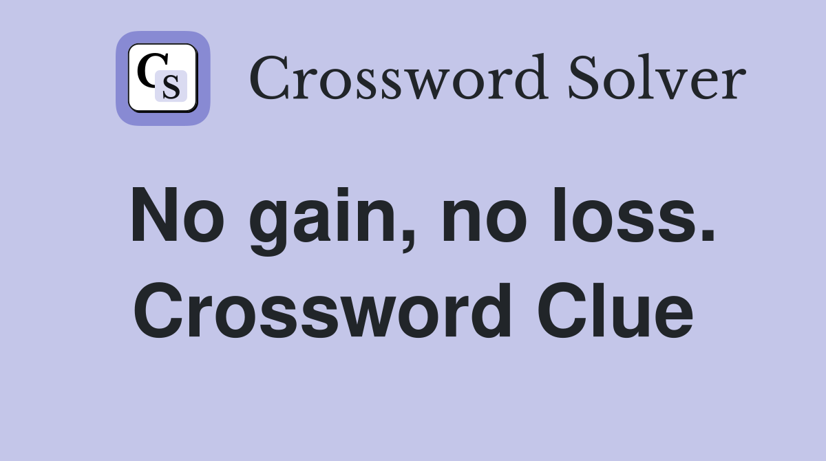 No gain, no loss. Crossword Clue