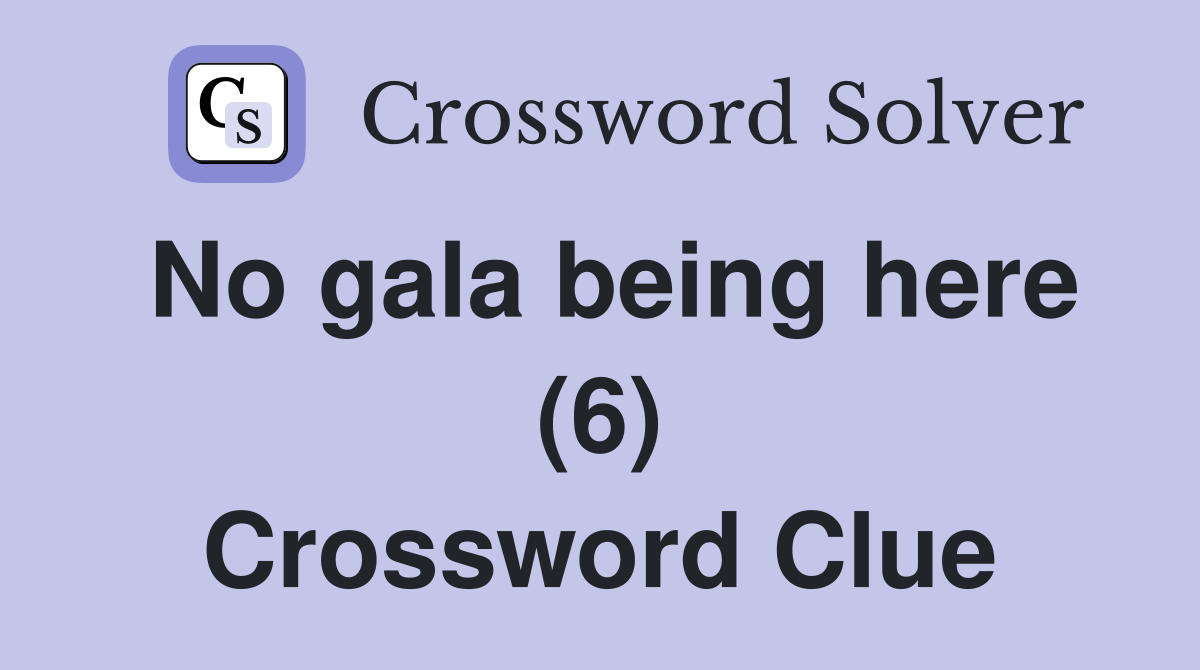 No gala being here (6) Crossword Clue