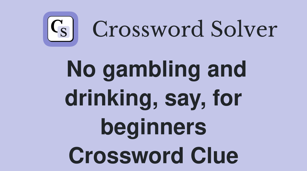 No gambling and drinking, say, for beginners Crossword Clue