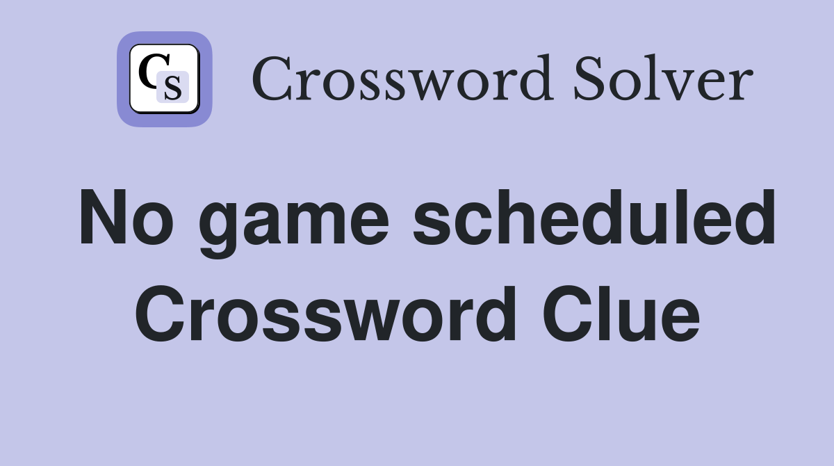 No game scheduled Crossword Clue