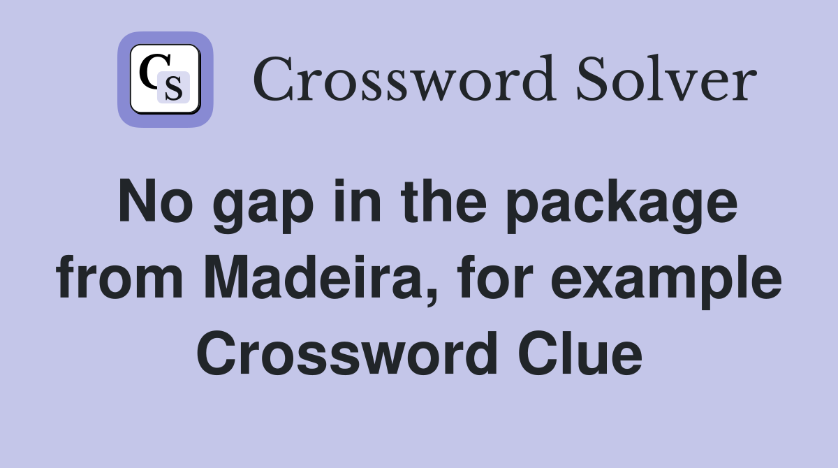 No gap in the package from Madeira, for example Crossword Clue