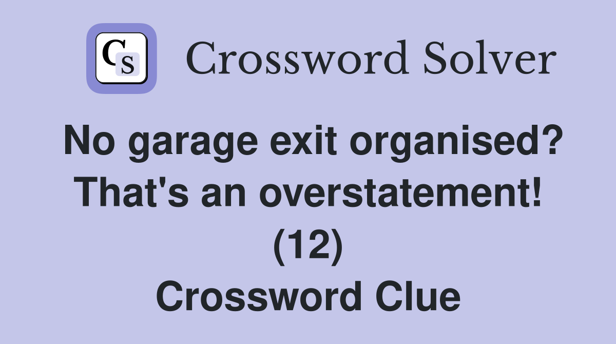 No garage exit organised? That's an overstatement! (12) Crossword Clue
