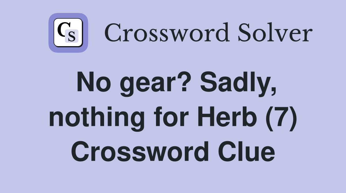 No gear? Sadly, nothing for Herb (7) Crossword Clue