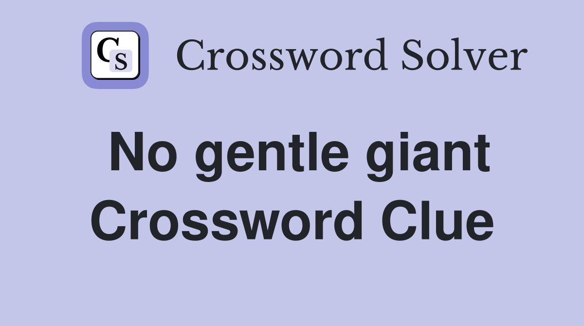 No gentle giant Crossword Clue