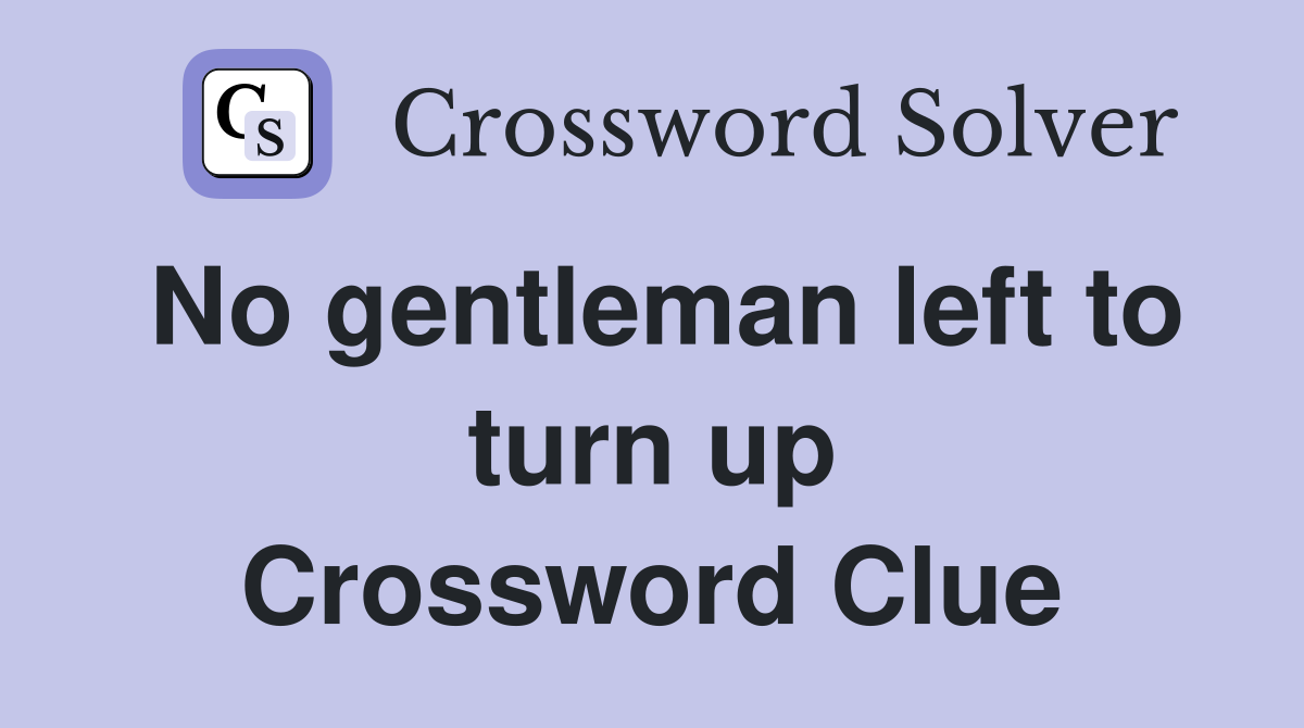 No gentleman left to turn up Crossword Clue
