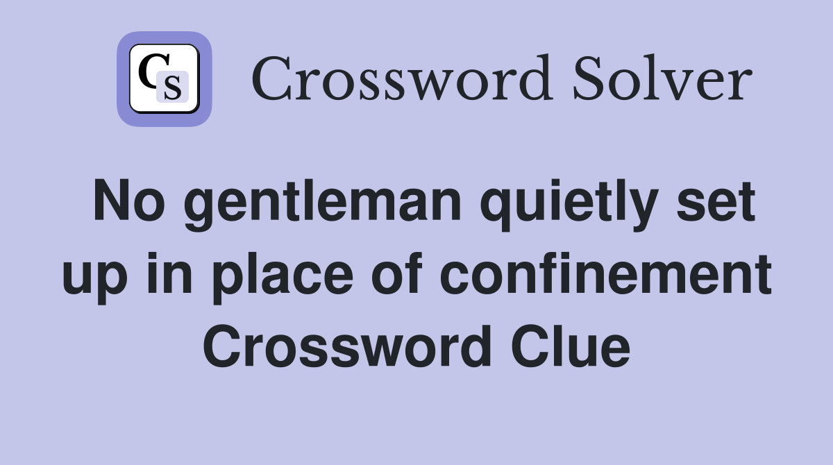 No gentleman quietly set up in place of confinement Crossword Clue
