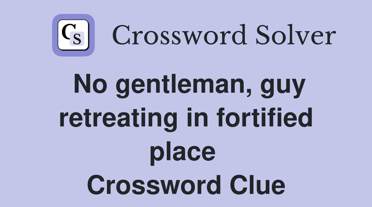 No gentleman, guy retreating in fortified place  Crossword Clue