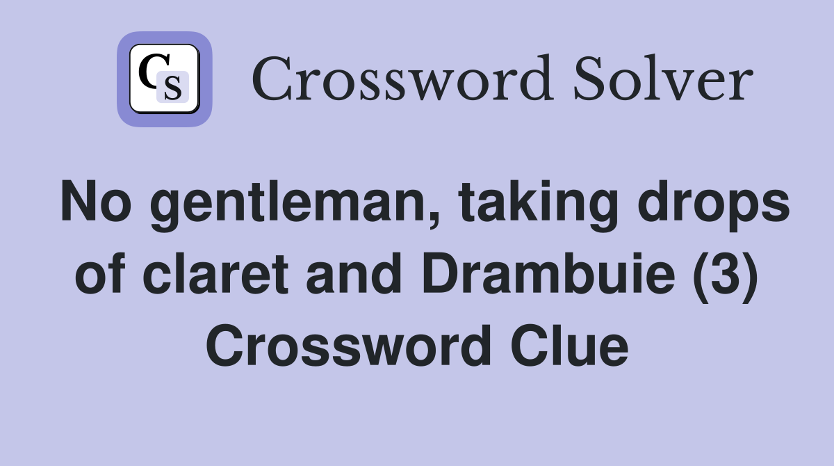 No gentleman, taking drops of claret and Drambuie (3) Crossword Clue