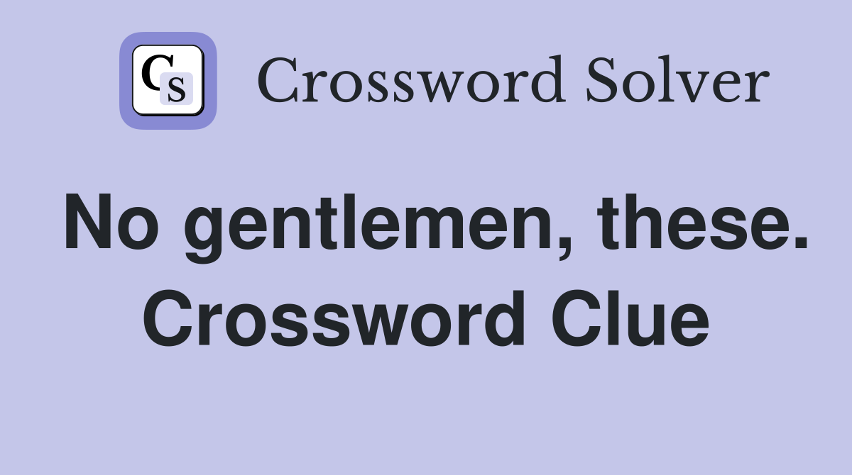 No gentlemen, these. Crossword Clue