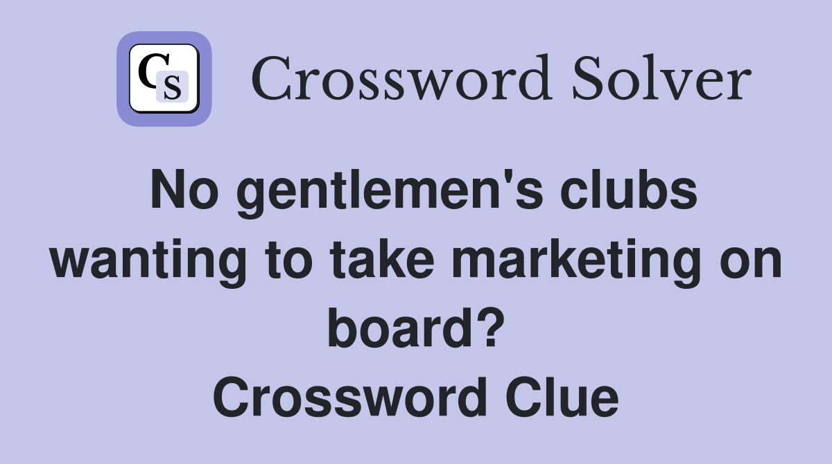No gentlemen's clubs wanting to take marketing on board? Crossword Clue