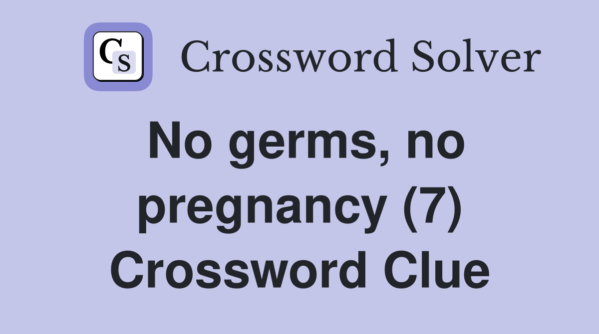 No germs, no pregnancy (7) Crossword Clue