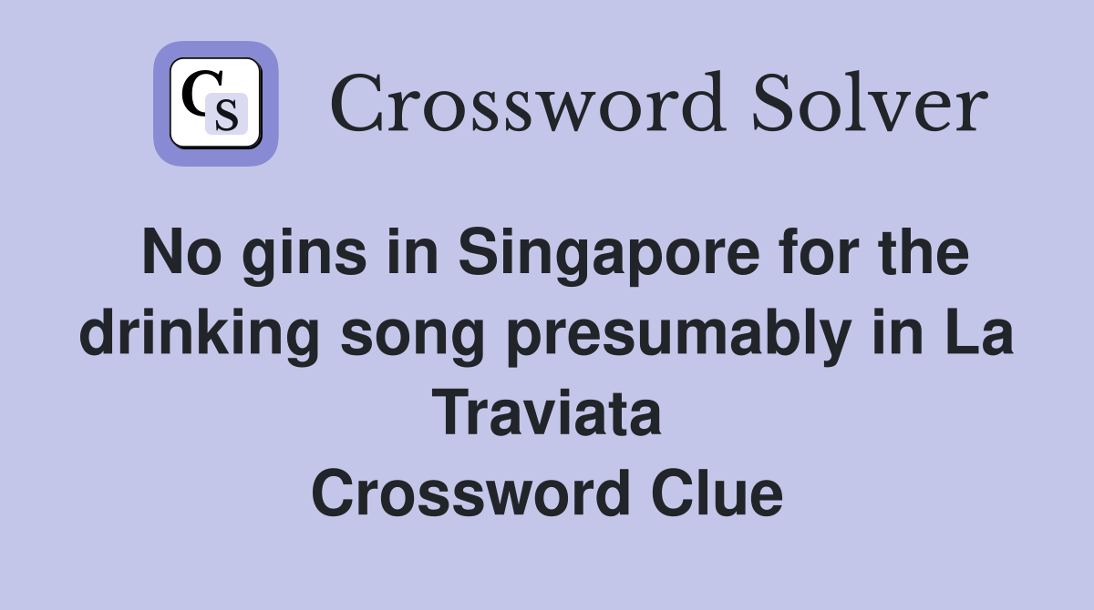 No gins in Singapore for the drinking song presumably in La Traviata Crossword Clue