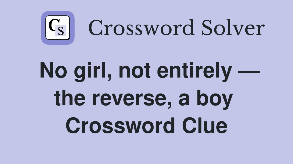 No girl, not entirely — the reverse, a boy  Crossword Clue
