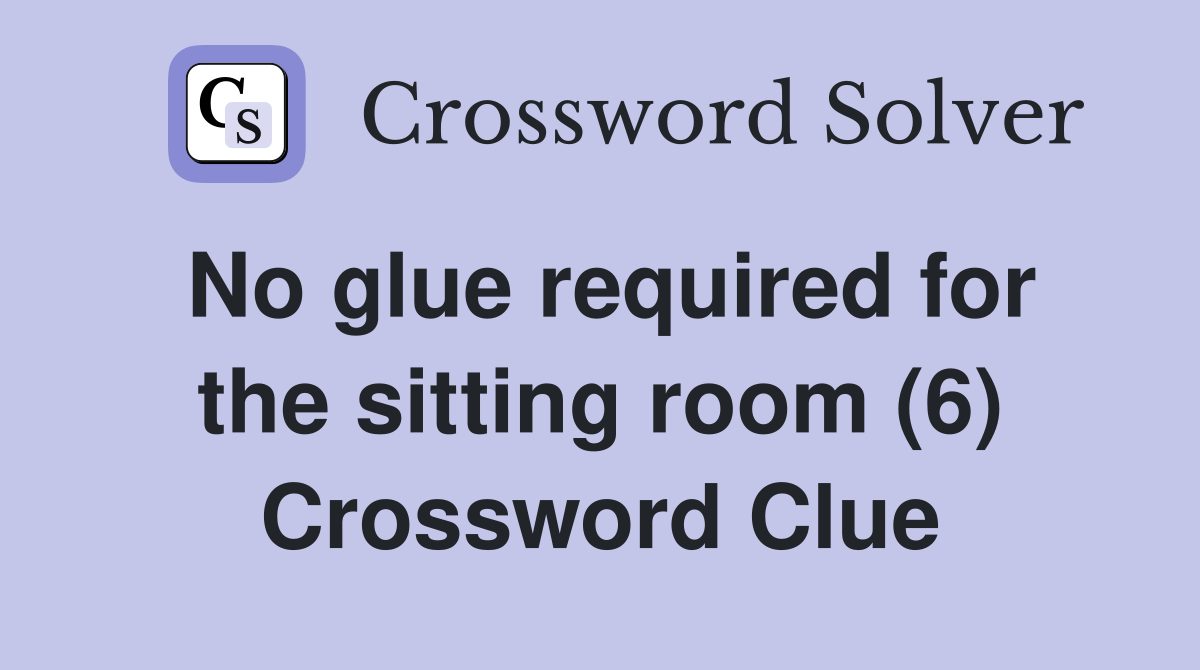 No glue required for the sitting room (6) Crossword Clue