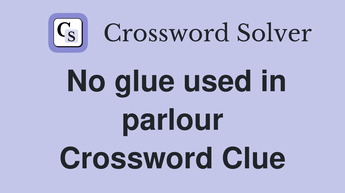 No glue used in parlour Crossword Clue