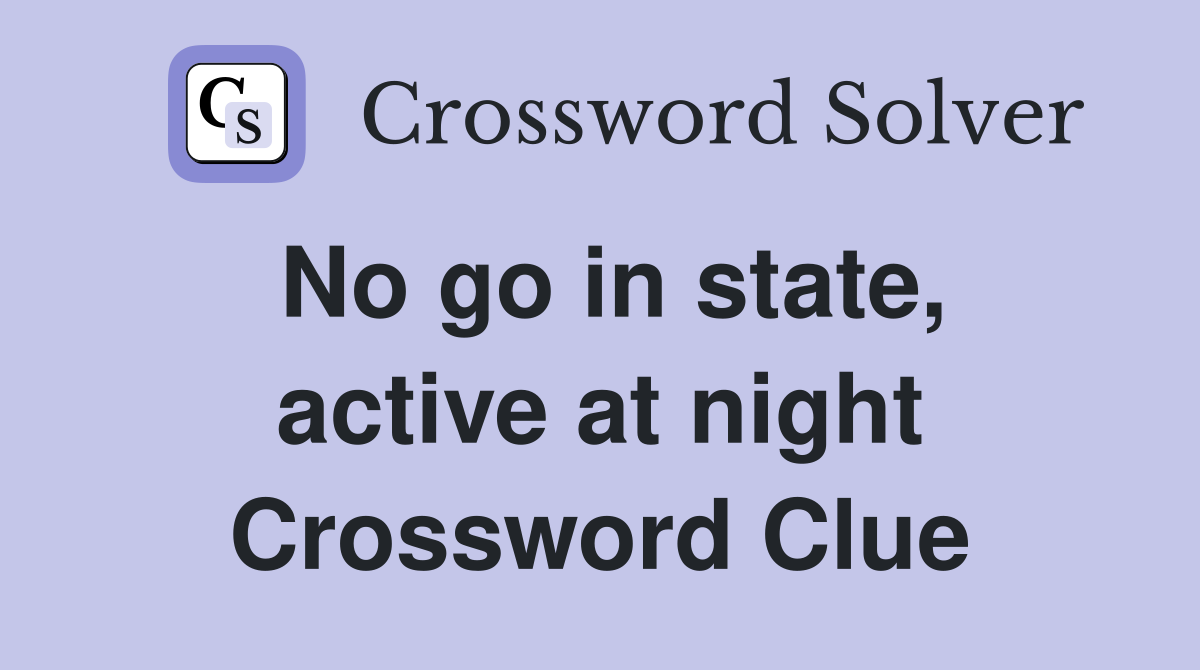 No go in state, active at night Crossword Clue