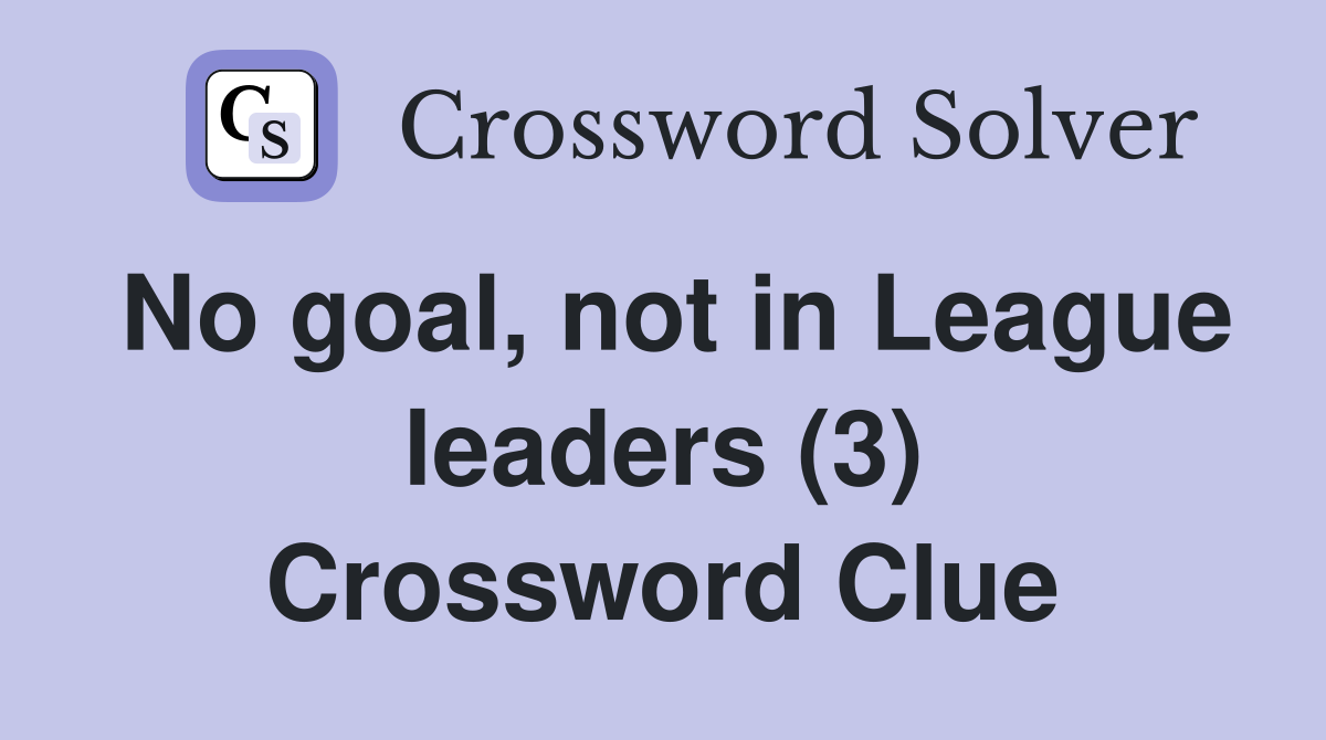 No goal, not in League leaders (3) Crossword Clue