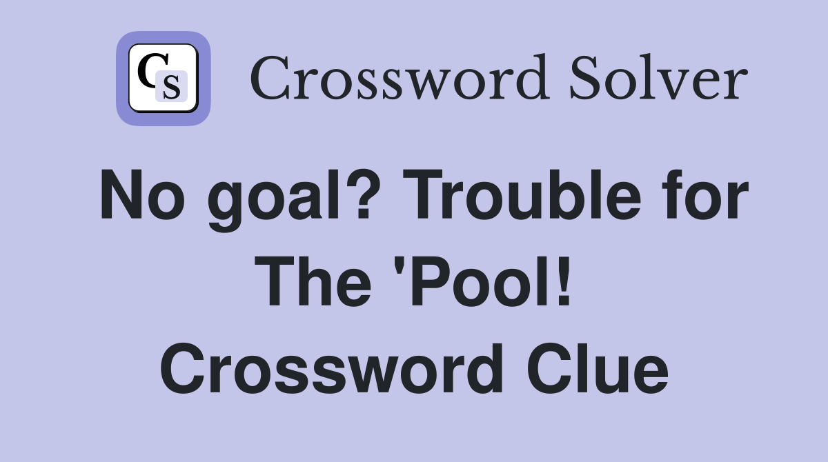 No goal? Trouble for The 'Pool! Crossword Clue
