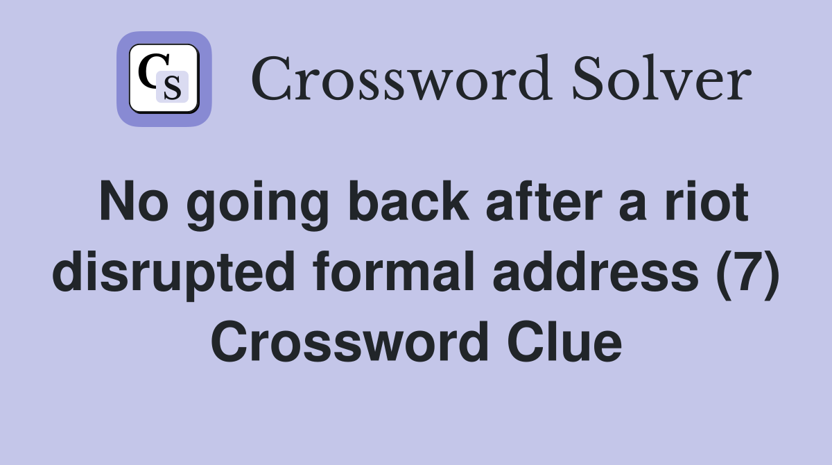 No going back after a riot disrupted formal address (7) Crossword Clue