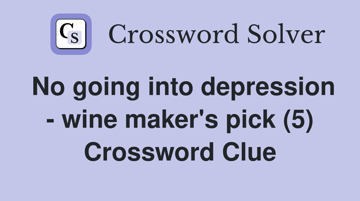 No going into depression - wine maker's pick (5) Crossword Clue
