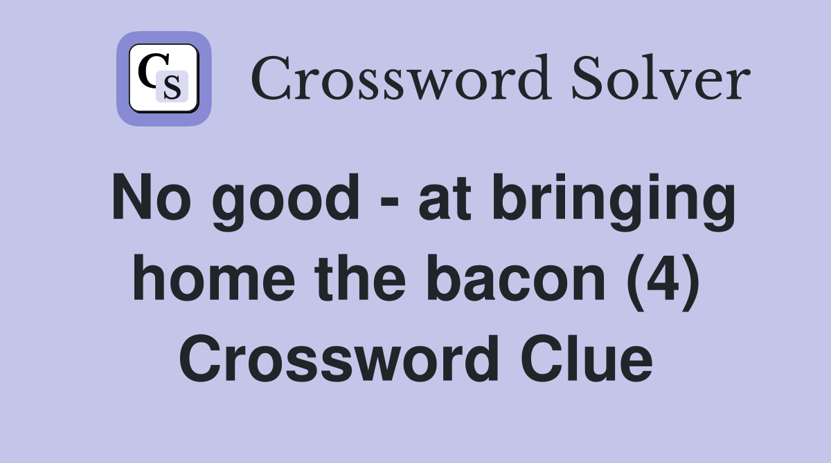 No good - at bringing home the bacon (4) Crossword Clue