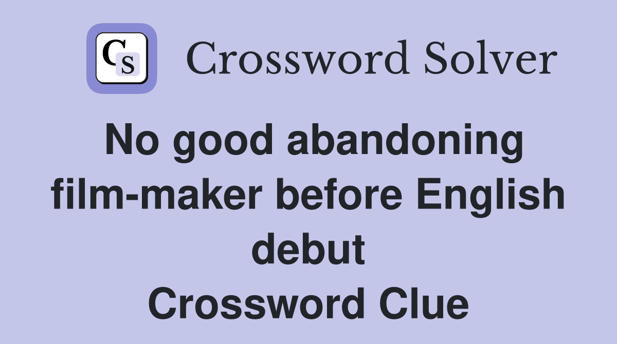 No good abandoning film-maker before English debut Crossword Clue