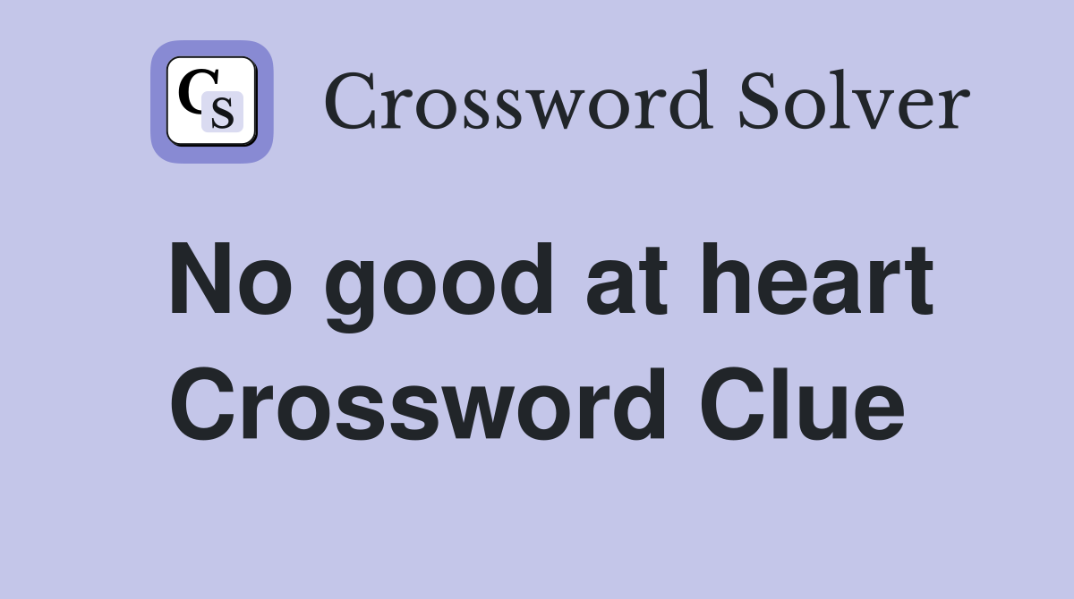 No good at heart Crossword Clue