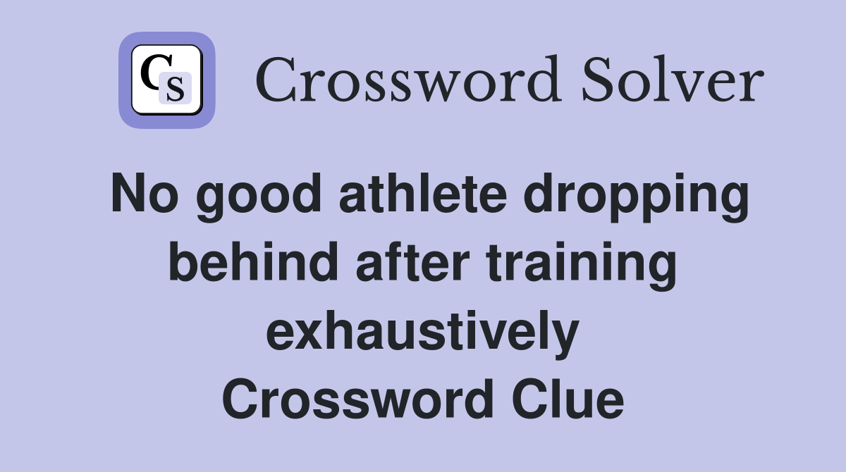 No good athlete dropping behind after training exhaustively Crossword Clue