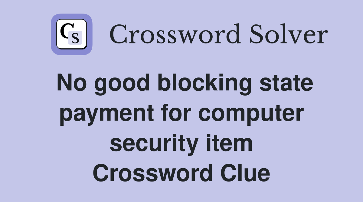 No good blocking state payment for computer security item Crossword Clue