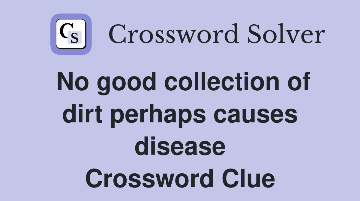 No good collection of dirt perhaps causes disease Crossword Clue