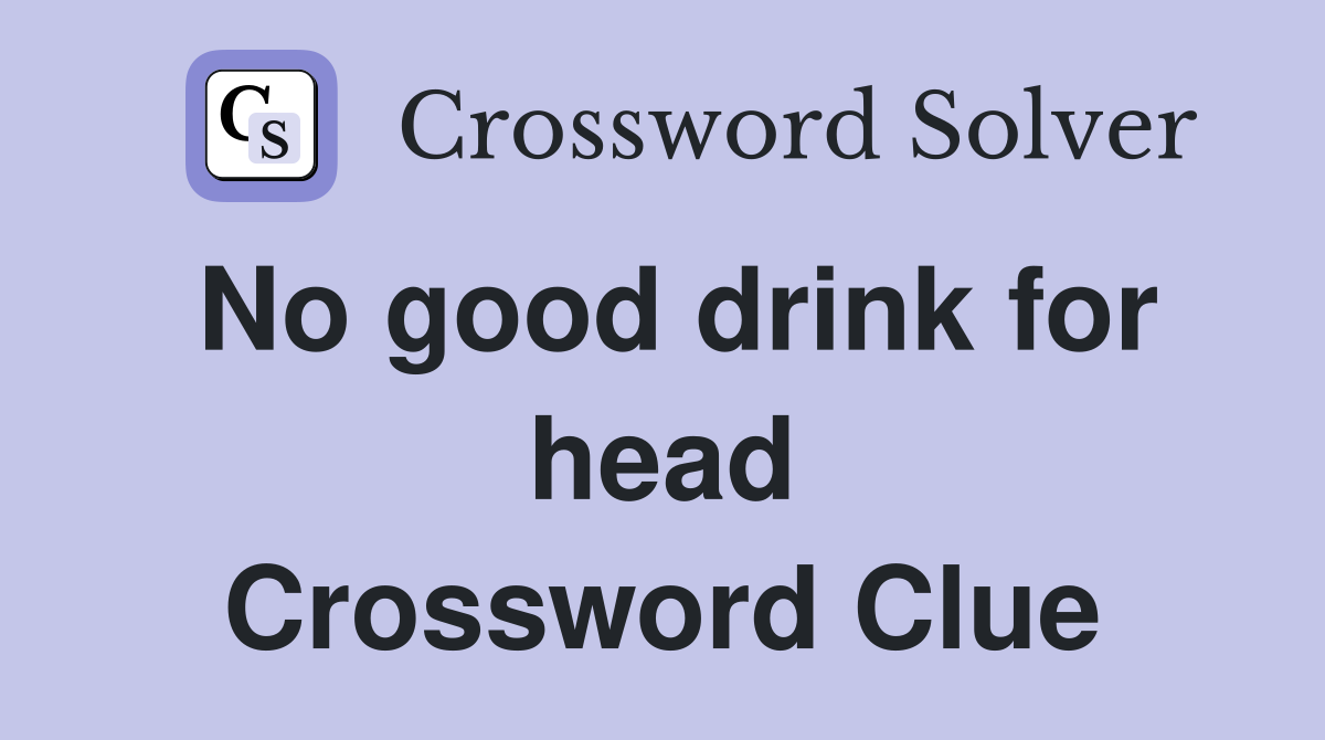 No good drink for head Crossword Clue