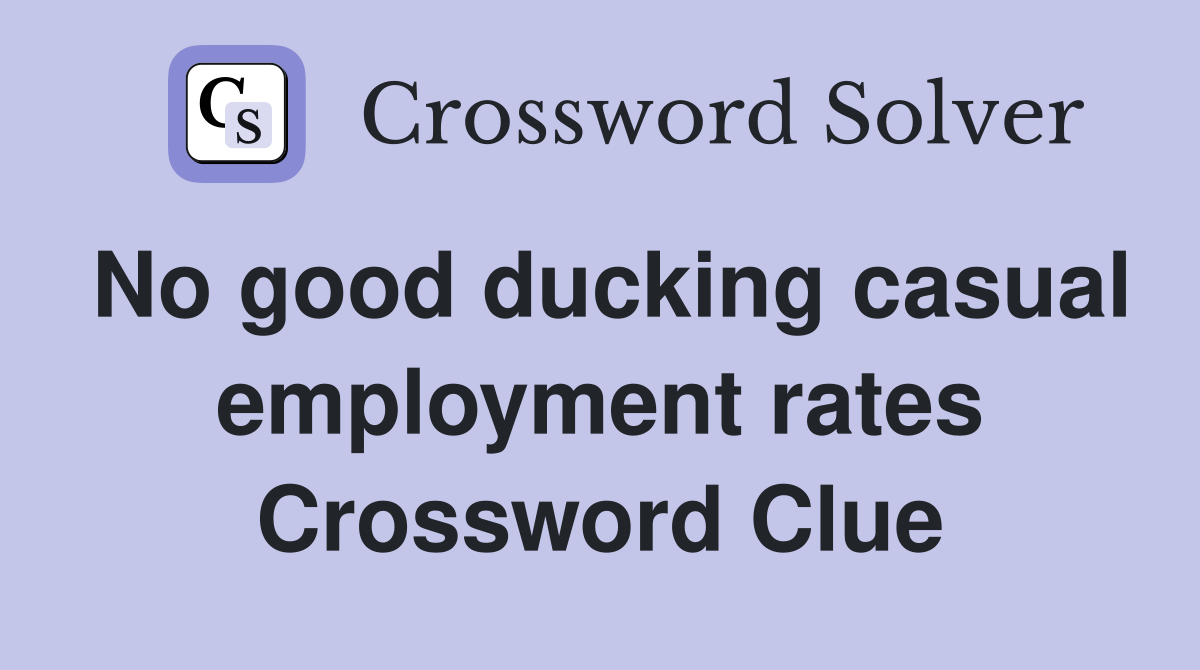 No good ducking casual employment rates Crossword Clue
