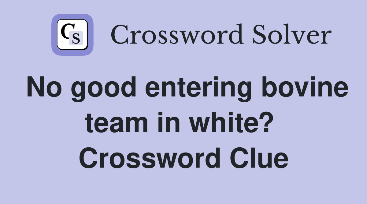 No good entering bovine team in white?  Crossword Clue